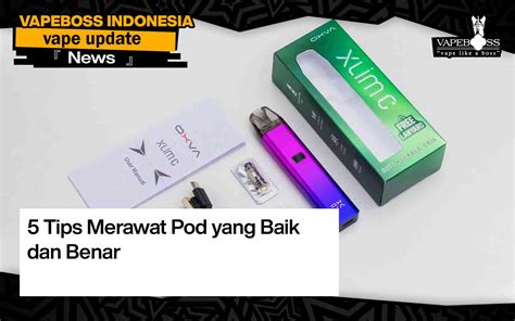 5 Tips Merawat Pod Yang Baik Dan Benar Agar Tetap Awet Vapeboss Indonesia