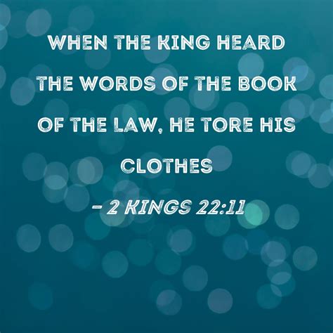 2 Kings 22:11 When the king heard the words of the Book of the Law, he