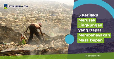 5 Perilaku Merusak Lingkungan Yang Membahayakan Masa Depan