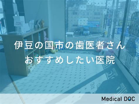 【2024年】伊豆の国市の歯医者さん おすすめしたい7医院 メディカルドック