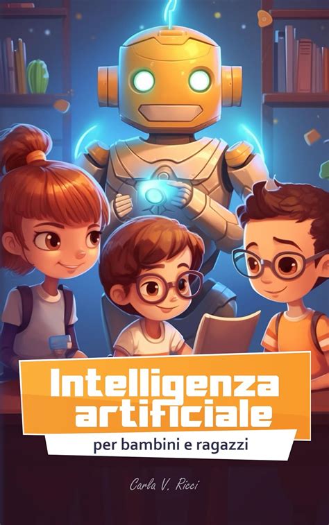 Intelligenza Artificiale Per Bambini E Ragazzi Ia Spiegata Semplice