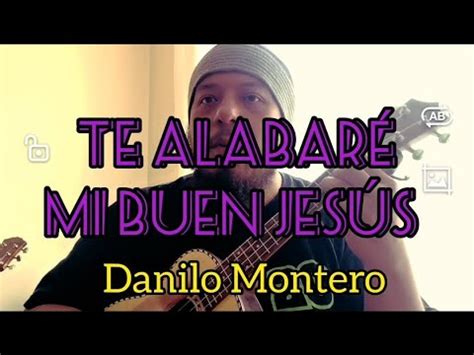 Te Alabar Mi Buen Jes S Danilo Montero Tutorial De Ukelele Youtube