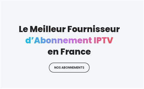 Guide 2023 Trouver Le Meilleur Abonnement IPTV En France