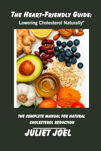 The Heart Friendly Guide Lowering Cholesterol Naturally A Comprehensive Guide To Healthy