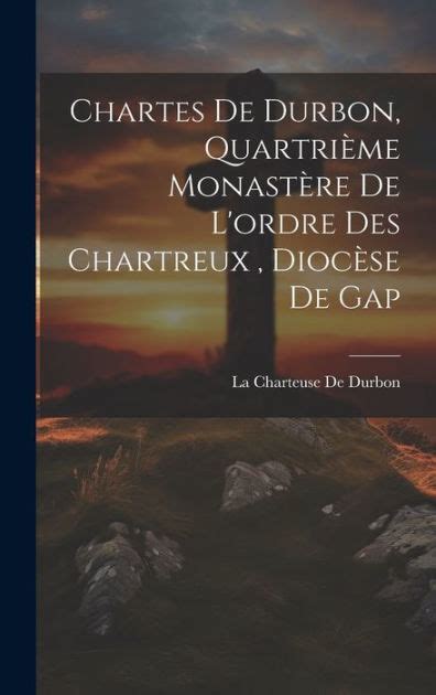 Chartes De Durbon Quartri Me Monast Re De L Ordre Des Chartreux