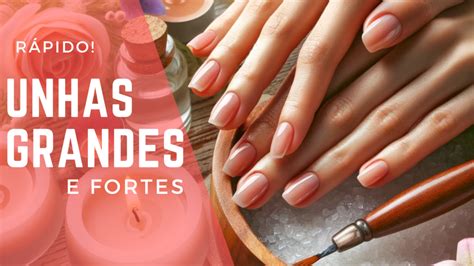 Como Ter Unhas Grandes E Fortes R Pido Guia Completo Unhas