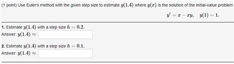 Solved 1 Point Use Euler S Method With The Given Step Size Chegg