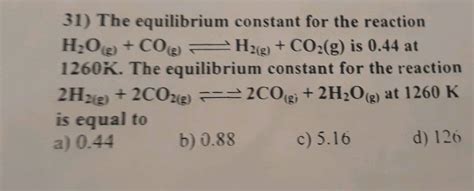 31 The Equilibrium Constant The Reaction H2o Co H2 G Co2 G Is 0 44 1260k The