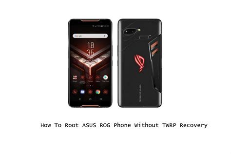 Easy Method To Root Asus Rog Phone Without Twrp Recovery