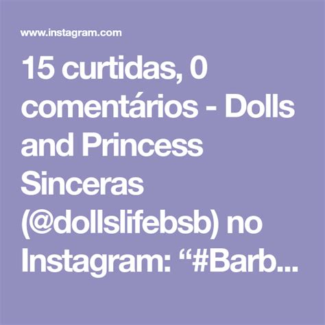 Curtidas Coment Rios Dolls And Princess Sinceras Dollslifebsb