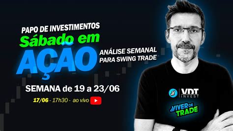 Sábado Em AÇÃo Papo De Investimentos Análise Semanal Para Swing Trade 19 A 230623 Youtube