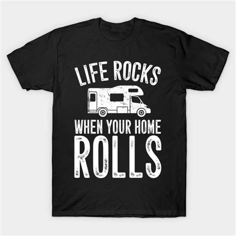 Life Rocks When Your Home Rolls Rv Camping T Shirt TeePublic