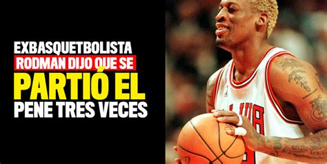 Exbasquetbolista Dennis Rodman Dijo Que Se Fracturó El Pene Tres Veces