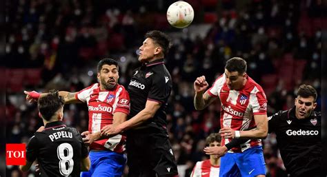 Atletico Madrid Suffer Shock Loss To Lowly Levante Football News Times Of India