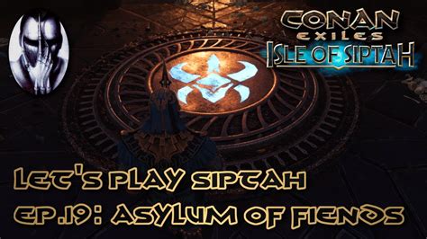 Conan Exiles Lets Play Siptah Ep 19 Asylum Of The Fiends Youtube