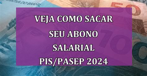 Veja Como Sacar Seu Abono Salarial Pis Pasep Guia Completo Para