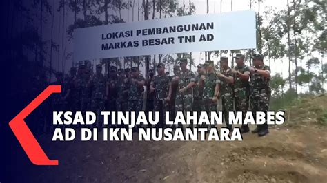 KSAD Lihat Langsung Lahan Seluas 1 000 Hektar Untuk Mabes TNI AD Di IKN