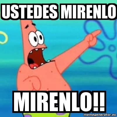 Meme Personalizado Ustedes Mirenlo Mirenlo