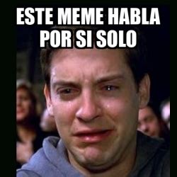 Meme Crying Peter Parker Este Meme Habla Por Si Solo 33105920