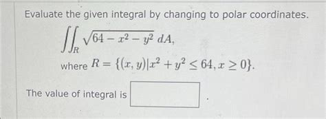 Solved Evaluate The Given Integral By Changing To Polar