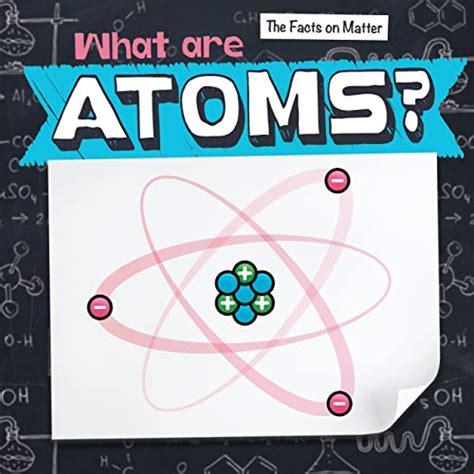 What Are Atoms Facts On Matter By Nathan Miloszewski Goodreads