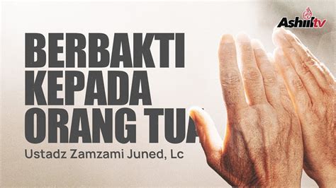 BERBAKTI KEPADA ORANG TUA Ustadz Zamzami Juned Lc حافظ الله YouTube