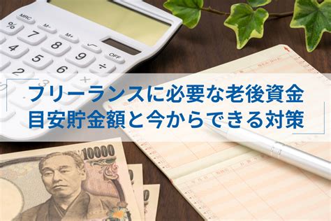 フリーランスが老後に必要な貯金額は？目安金額と今からできる対策 Itプロマガジン