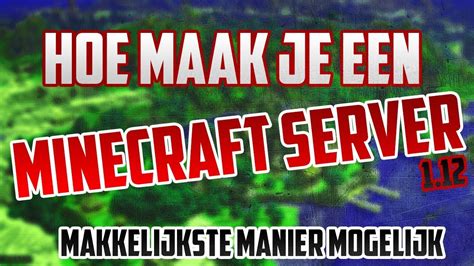 HOE MAAK JE EEN MINECRAFT SERVER VOOR 1 12 MAKKELIJKSTE MANIER