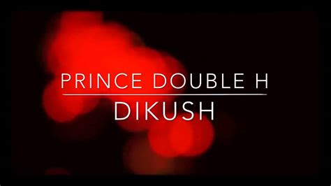 Prince Double H Feat Luli Mafia Dikush Youtube