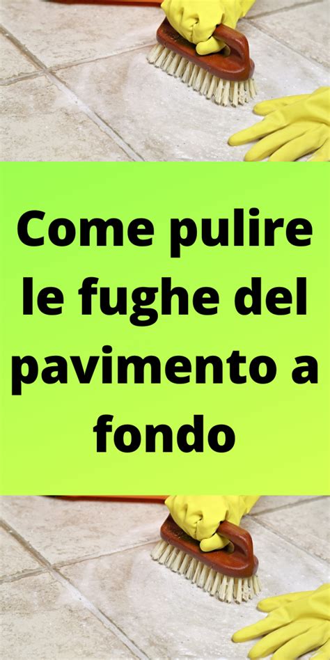 Come Pulire Le Fughe Del Pavimento A Fondo Artofit