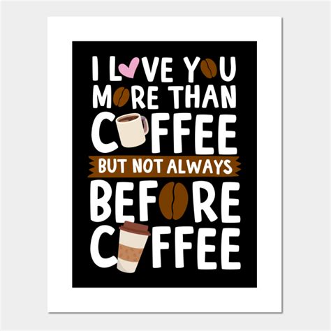 I Love You More Than Coffee Coffee Posters And Art Prints Teepublic