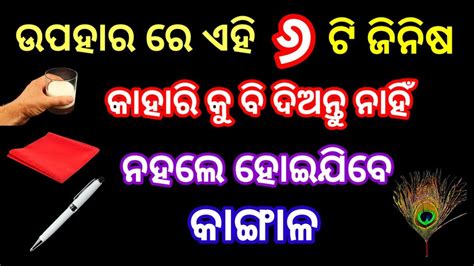 ଉପହାର ରେ ଏହି ୬ ଟି ଜିନିଷ କାହାରିକୁ ବି ଦିଅନ୍ତୁ ନାହିଁ ନହଲେ ହୋଇଯିବେ କାଙ୍ଗାଳ