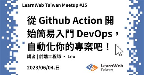 Learnweb Taiwan Meetup 15 從 Github Action 開始簡易入門 Devops，自動化你的專案吧！