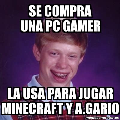 Meme Bad Luck Brian Se Compra Una Pc Gamer La Usa Para Jugar