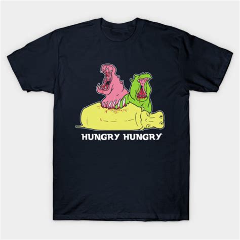 So Hungry Hungry Hungry Hippos T Shirt The Shirt List