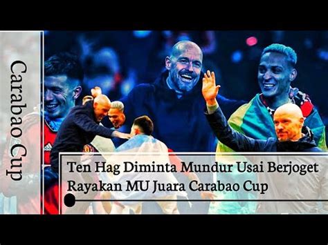 Ada Apa Ten Hag Diminta Mundur Usai Berjoget Rayakan MU Juara Carabao