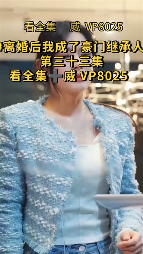 离婚后我成了豪门继承人第三十三集看全集 威vp8025 腾讯视频