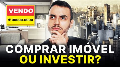 COMPRAR IMÓVEL OU INVESTIR RESPOSTA DEFINITIVA YouTube