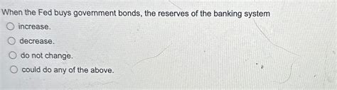 Solved When The Fed Buys Government Bonds The Reserves Of Chegg