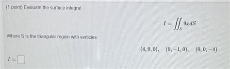 Solved Point Evaluate The Surface Integral I S Xds