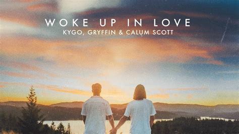 Kygo Gryffin Calum Scott Woke Up In Love Lyric Video Youtube