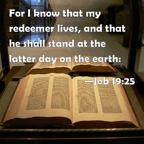 Job 19:25 For I know that my redeemer lives, and that he shall stand at the latter day on the earth: