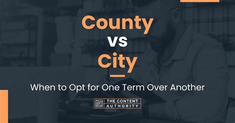 County vs City: When to Opt for One Term Over Another