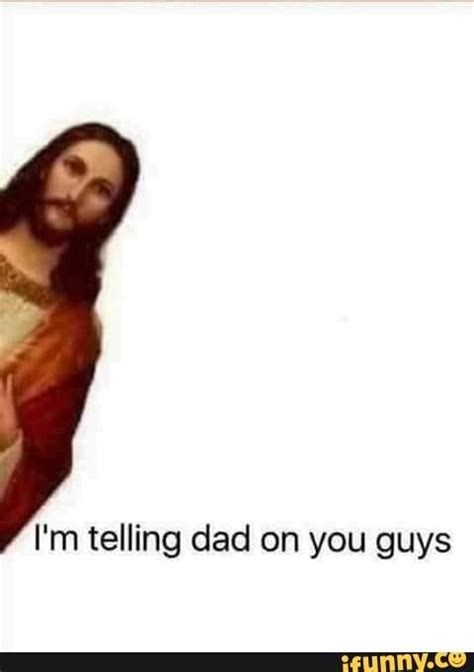 I M Telling Dad On You Guys Reaction Face Funny Reaction Pictures Jesus Memes