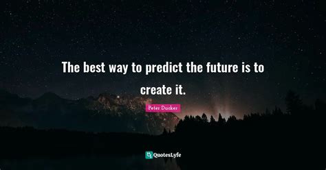 The Best Way To Predict The Future Is To Create It Quote By Peter