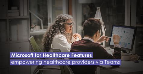 Microsoft Healthcare Features Empowers Healthcare Providers Via Teams