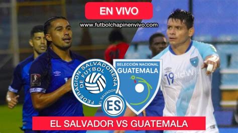 Ver En Vivo El Salvador Vs Guatemala Amistoso Internacional 2021