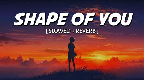 Shape Of You Ed Sheeran Slowed Reverb Love Infinity Youtube