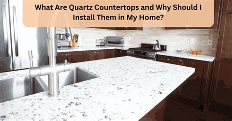 What Are Quartz Countertops And Why Should I Install Them In My Home