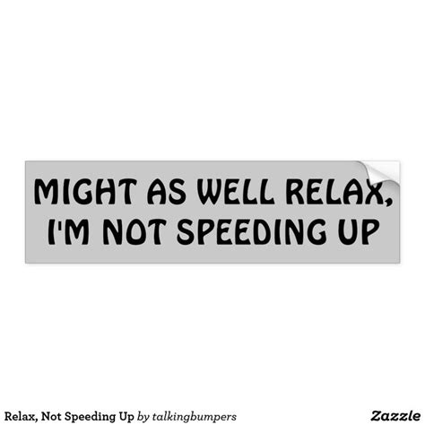 Relax Not Speeding Up Bumper Sticker Bumper Stickers